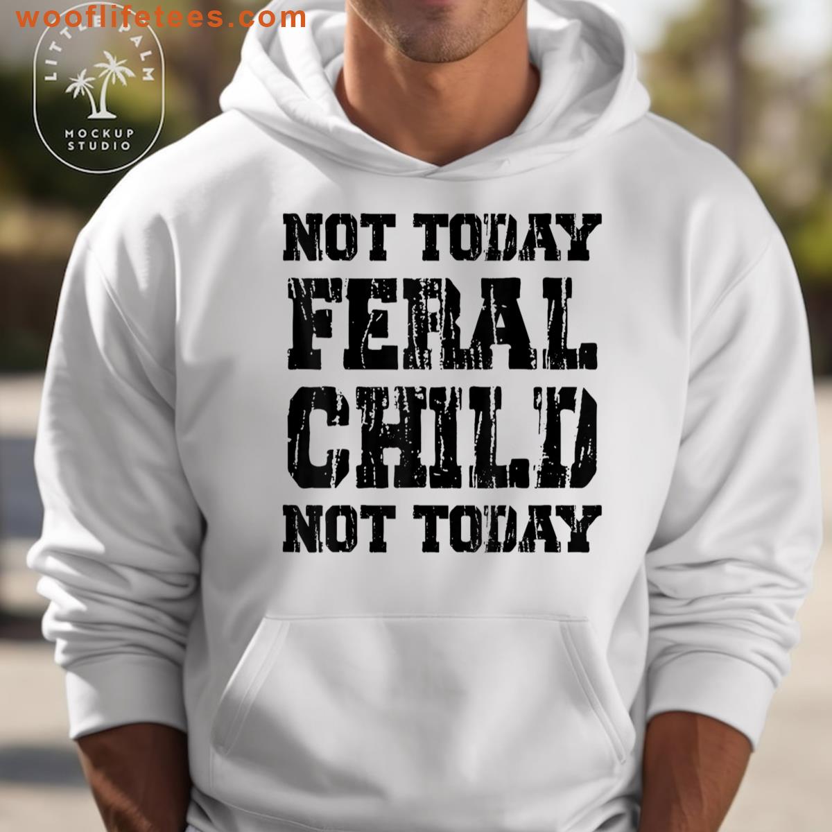 Not Today Feral Child Funny Tee T-shirt