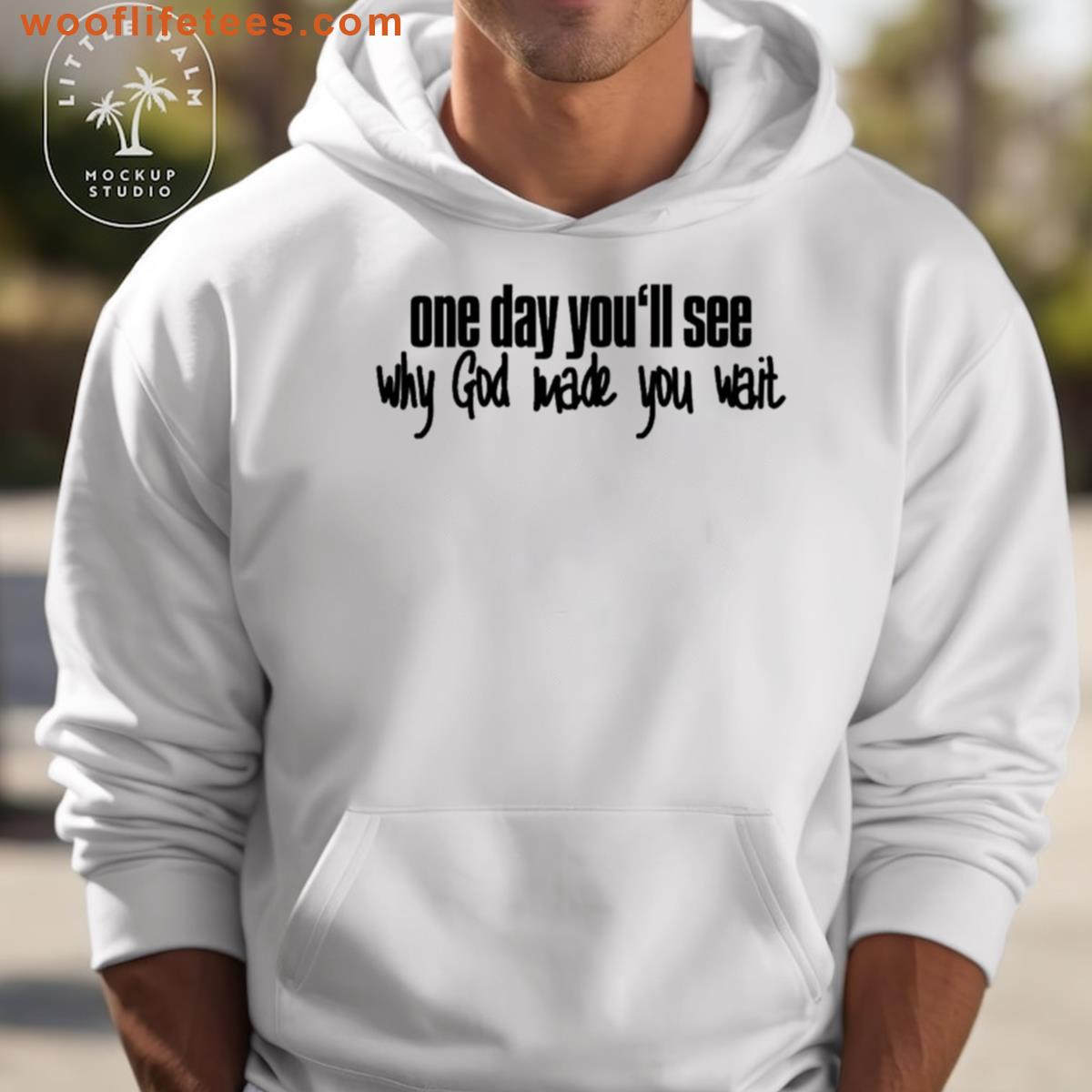 One Day Youll See Why God Made You Wait Apparel T-shirt
