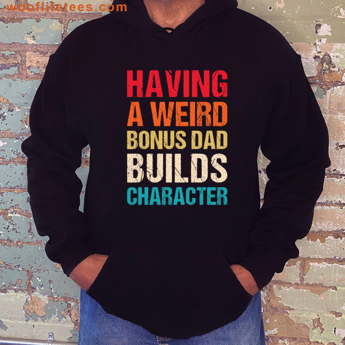 Having A Weird Bonus Dad Builds Character Funny Bonus Dad T-shirt