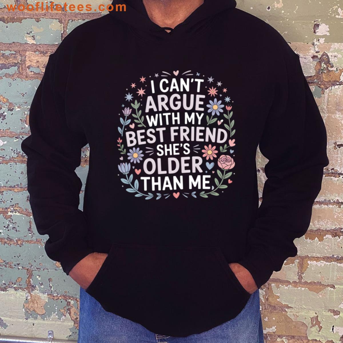 I Cant Argue With My Best Friend Shes Older Than Me T-shirt