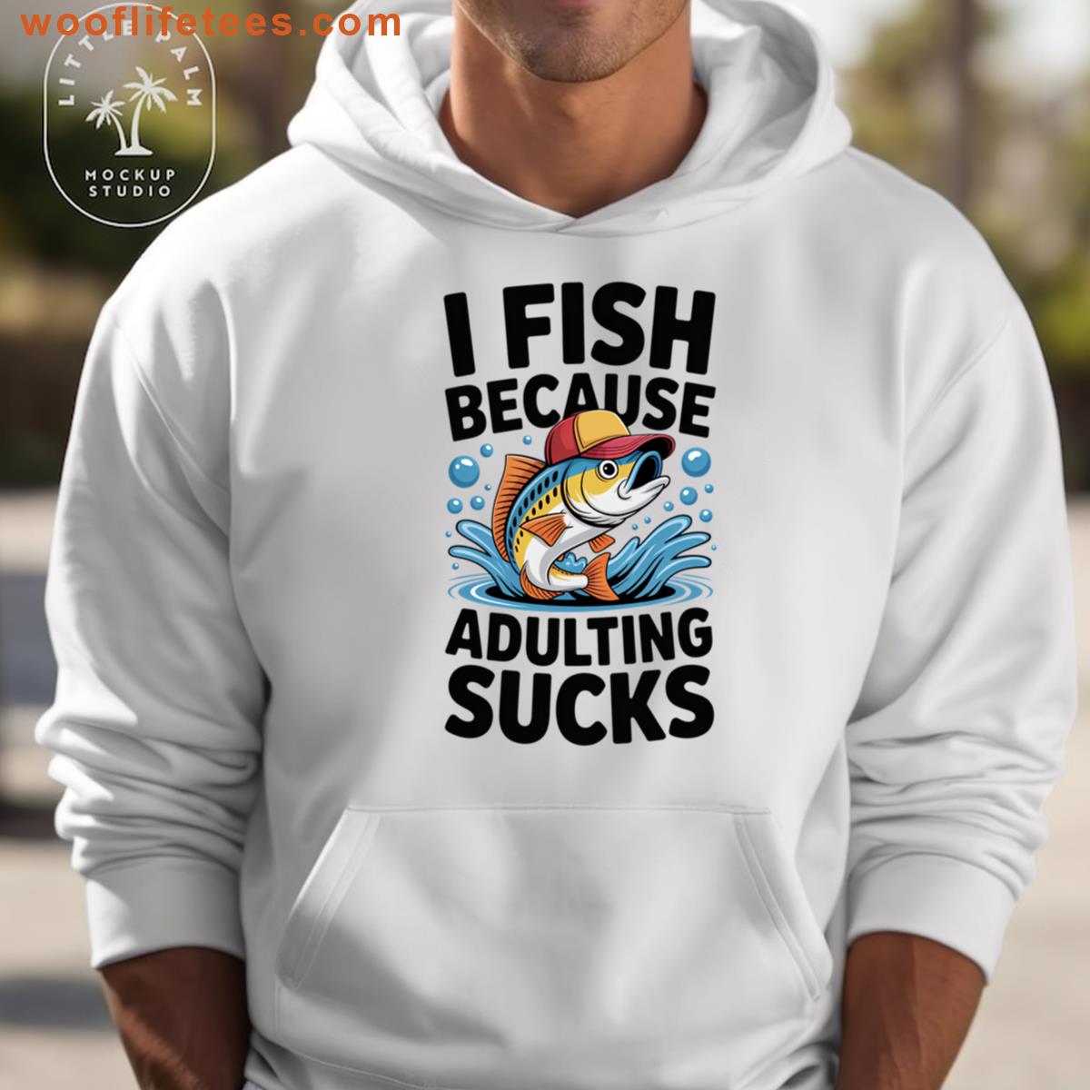 I Fish Because Adulting Sucks T-shirt