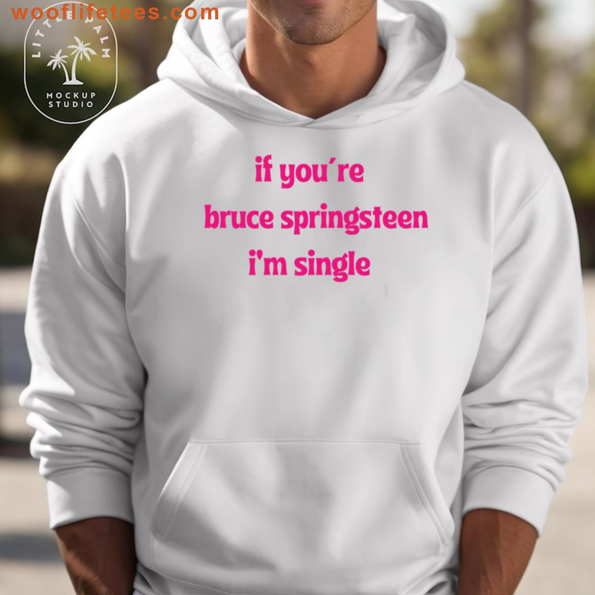 If Youre Bruce Springsteen Im Single T-shirt